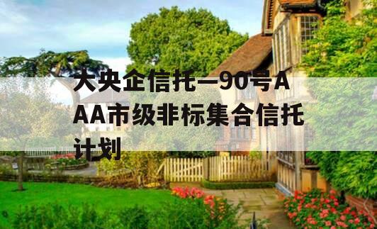 大央企信托—90号AAA市级非标集合信托计划