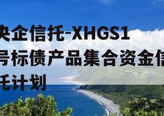 央企信托-XHGS1号标债产品集合资金信托计划