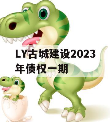 LY古城建设2023年债权一期