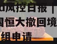 Wind风控日报 | 中国恒大撤回境外债务重组申请