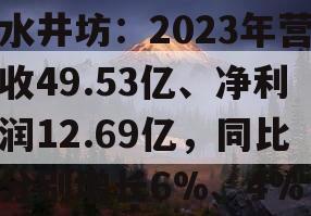 水井坊：2023年营收49.53亿、净利润12.69亿，同比分别增长6%、4%