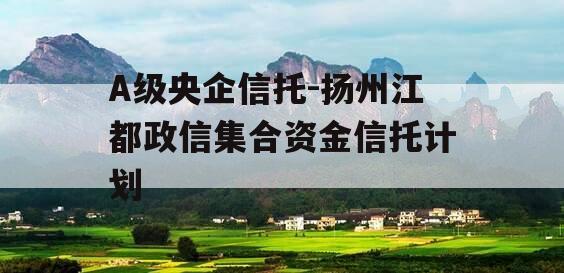 A级央企信托-扬州江都政信集合资金信托计划