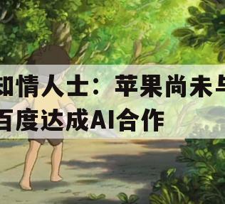 知情人士：苹果尚未与百度达成AI合作