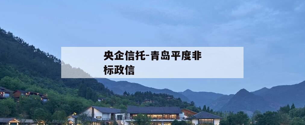 央企信托-青岛平度非标政信