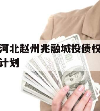 河北赵州兆融城投债权计划