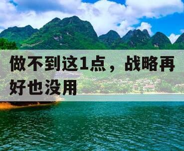 做不到这1点，战略再好也没用