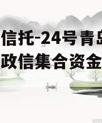 央企信托-24号青岛非标政信集合资金信托计划