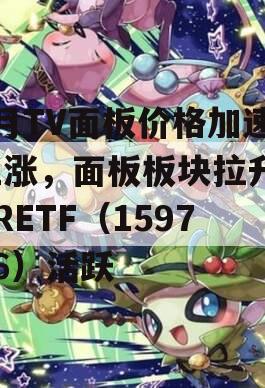 3月TV面板价格加速上涨，面板板块拉升，VRETF（159786）活跃