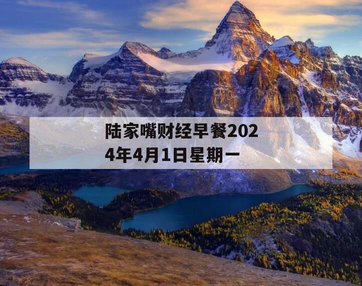 陆家嘴财经早餐2024年4月1日星期一