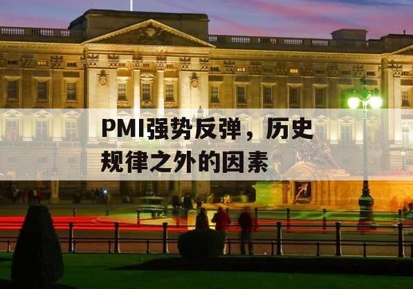 PMI强势反弹，历史规律之外的因素