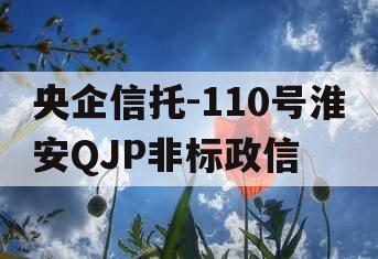 央企信托-110号淮安QJP非标政信