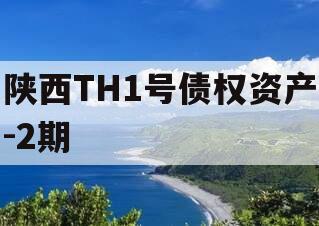 陕西TH1号债权资产-2期