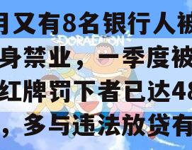 3月又有8名银行人被终身禁业，一季度被监管红牌罚下者已达48人，多与违法放贷有关