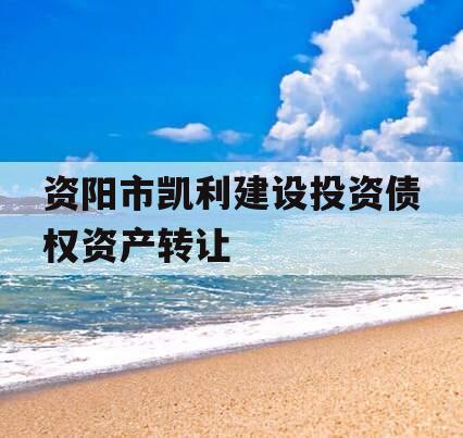 资阳市凯利建设投资债权资产转让