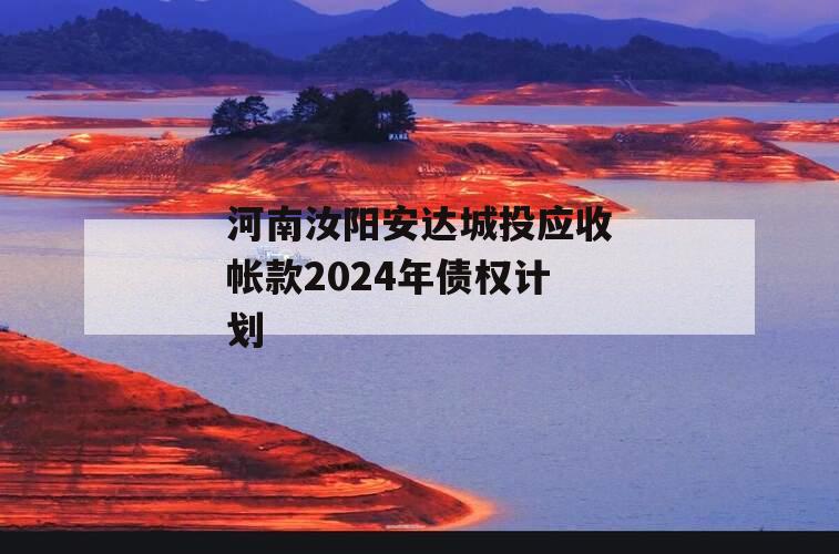河南汝阳安达城投应收帐款2024年债权计划