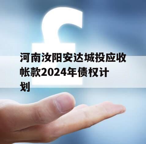 河南汝阳安达城投应收帐款2024年债权计划