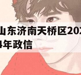 山东济南天桥区2024年政信