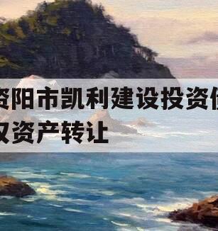 资阳市凯利建设投资债权资产转让