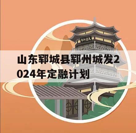 山东郓城县郓州城发2024年定融计划