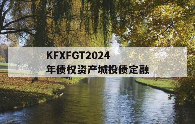 KFXFGT2024年债权资产城投债定融