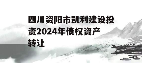 四川资阳市凯利建设投资2024年债权资产转让