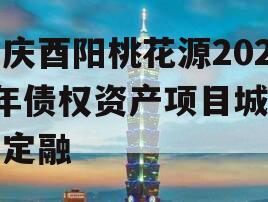 重庆酉阳桃花源2024年债权资产项目城投债定融