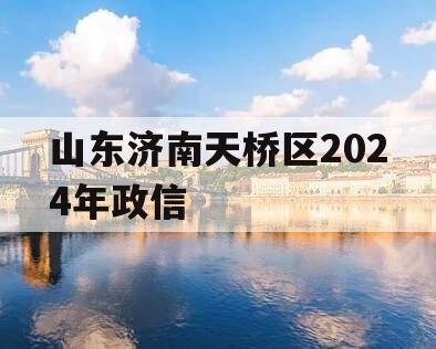 山东济南天桥区2024年政信
