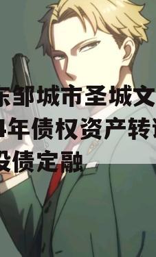 山东邹城市圣城文旅2024年债权资产转让城投债定融