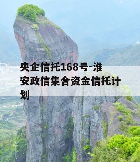 央企信托168号-淮安政信集合资金信托计划