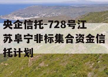 央企信托-728号江苏阜宁非标集合资金信托计划