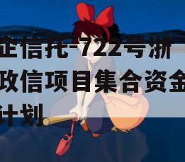 央企信托-722号浙江政信项目集合资金信托计划