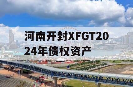 河南开封XFGT2024年债权资产