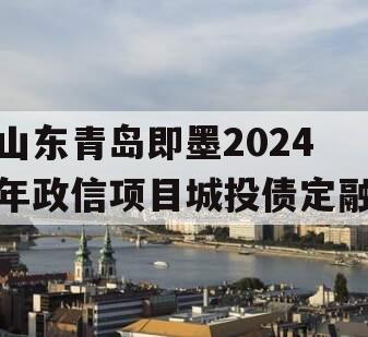山东青岛即墨2024年政信项目城投债定融