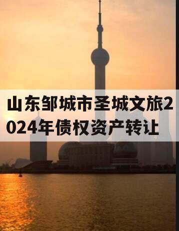 山东邹城市圣城文旅2024年债权资产转让