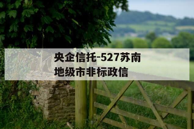 央企信托-527苏南地级市非标政信