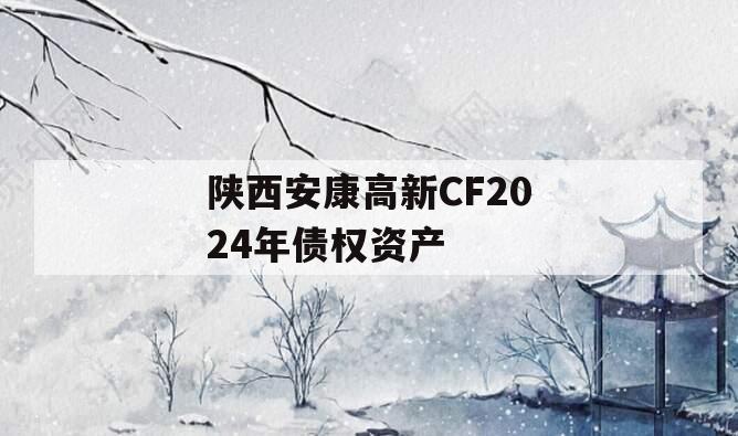 陕西安康高新CF2024年债权资产 陕西安康高新CF2024年债权资产