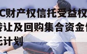TC财产权信托受益权转让及回购集合资金信托计划 TC财产权信托受益权转让及回购集合资金信托计划