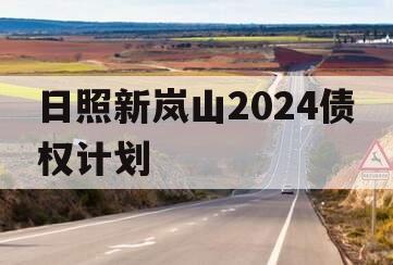 日照新岚山2024债权计划