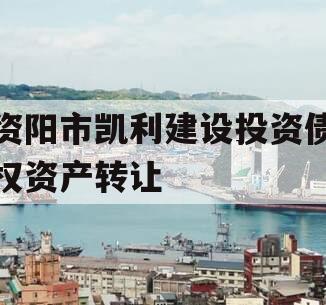 资阳市凯利建设投资债权资产转让