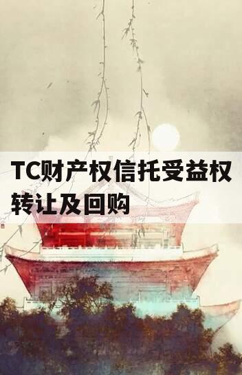 TC财产权信托受益权转让及回购