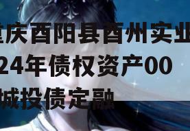 重庆酉阳县酉州实业2024年债权资产001城投债定融