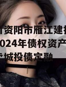 四川资阳市雁江建投水务2024年债权资产拍卖城投债定融