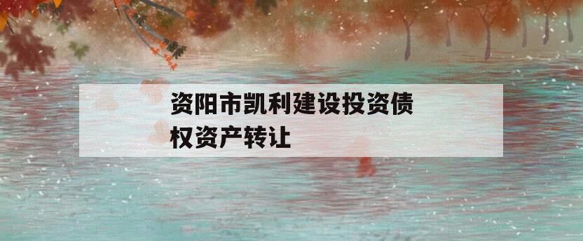 资阳市凯利建设投资债权资产转让