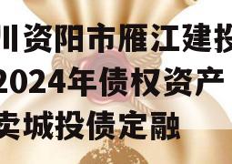 四川资阳市雁江建投水务2024年债权资产拍卖城投债定融