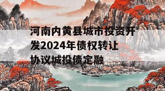 河南内黄县城市投资开发2024年债权转让协议城投债定融