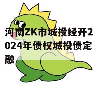 河南ZK市城投经开2024年债权城投债定融