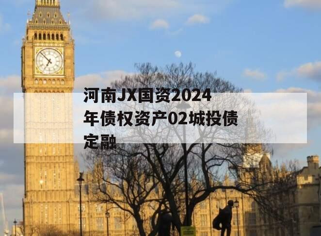 河南JX国资2024年债权资产02城投债定融