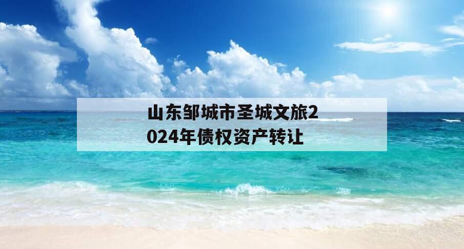 山东邹城市圣城文旅2024年债权资产转让
