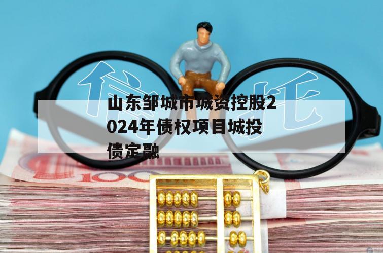 山东邹城市城资控股2024年债权项目城投债定融