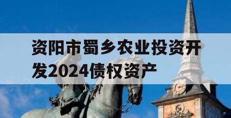 资阳市蜀乡农业投资开发2024债权资产